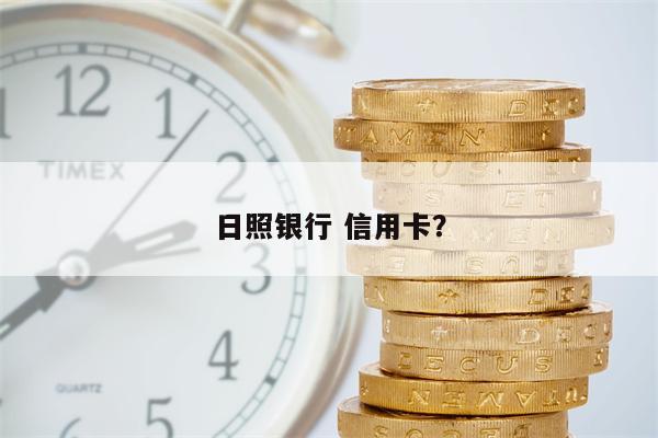 日照银行 信用卡?