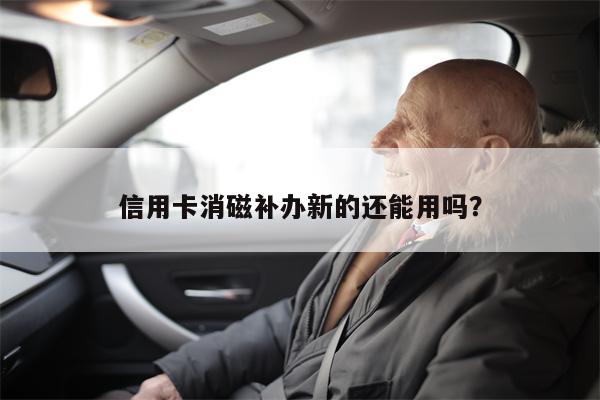 信用卡消磁补办新的还能用吗?