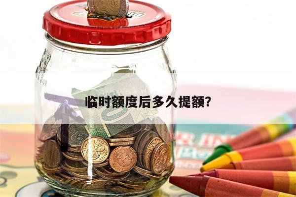 临时额度后多久提额?