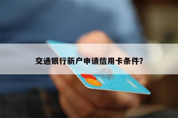 交通银行新户申请信用卡条件?