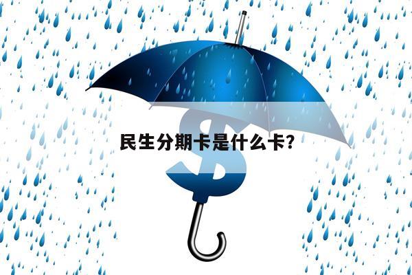 民生分期卡是什么卡?