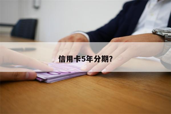 信用卡5年分期?