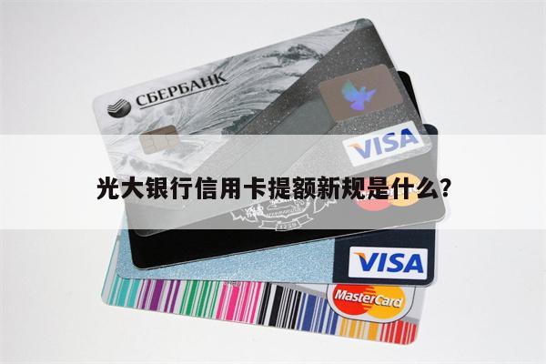 光大银行信用卡提额新规是什么?