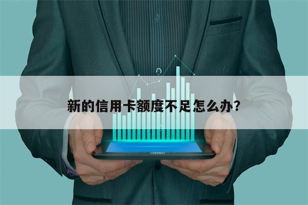 新的信用卡额度不足怎么办?