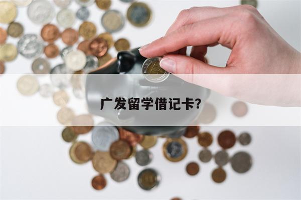 广发留学借记卡?