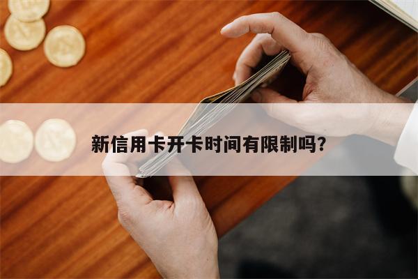 新信用卡开卡时间有限制吗？