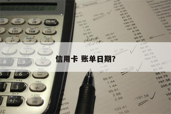 信用卡 账单日期？