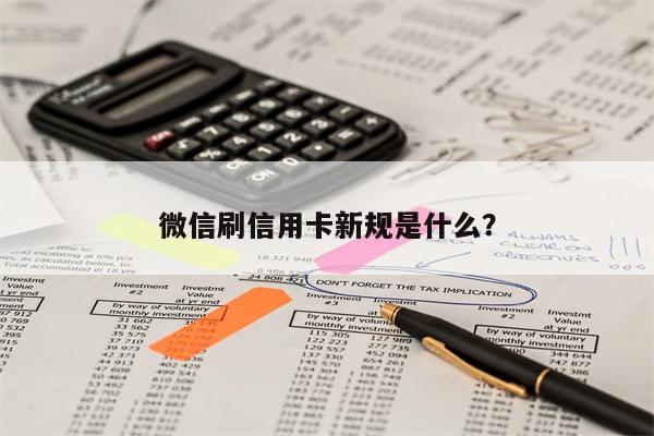 微信刷信用卡新规是什么？