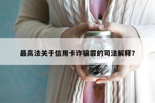 最高法关于信用卡诈骗罪的司法解释？