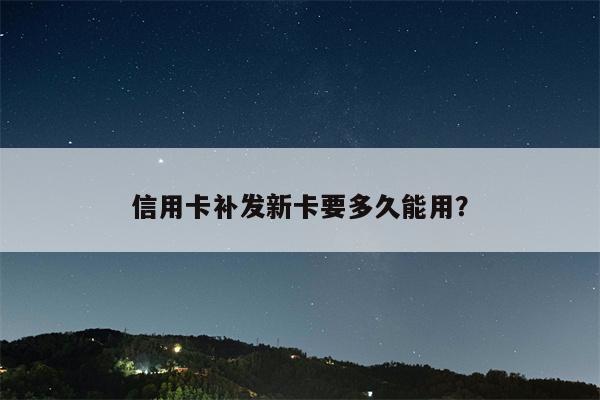 信用卡补发新卡要多久能用？