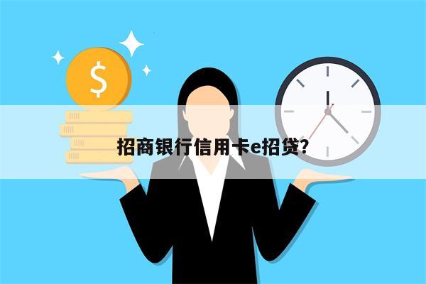 招商银行信用卡e招贷？