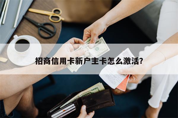招商信用卡新户主卡怎么激活？
