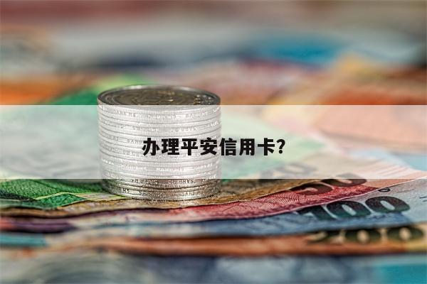 办理平安信用卡？