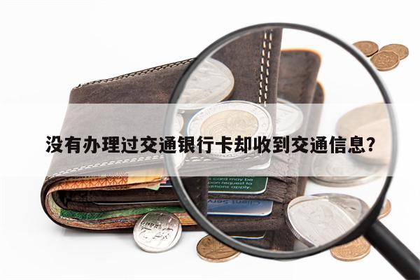 没有办理过交通银行卡却收到交通信息？