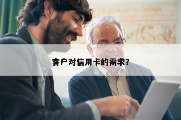 客户对信用卡的需求？