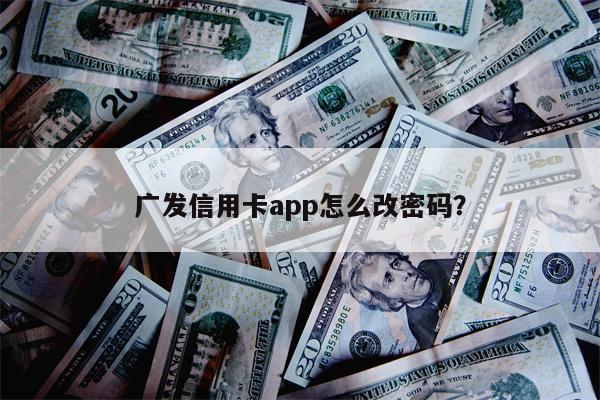 广发信用卡app怎么改密码？