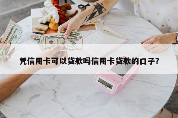 凭信用卡可以贷款吗信用卡贷款的口子?