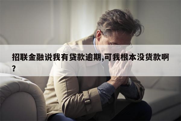 招联金融说我有贷款逾期,可我根本没货款啊?