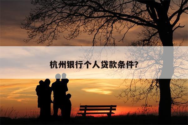 杭州银行个人贷款条件?