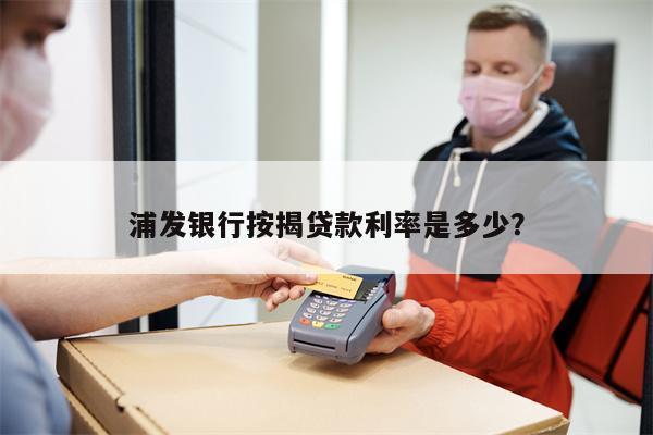 浦发银行按揭贷款利率是多少?