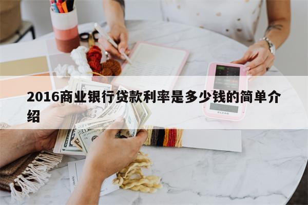 2016商业银行贷款利率是多少钱的简单介绍
