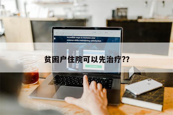 贫困户住院可以先治疗??