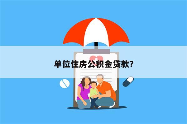 单位住房公积金贷款?