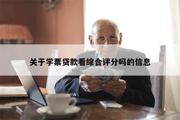 关于学票贷款看综合评分吗的信息