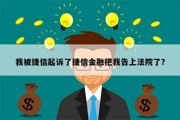 我被捷信起诉了捷信金融把我告上法院了?