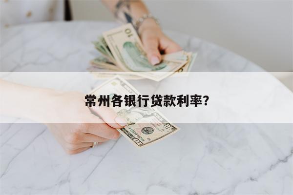 常州各银行贷款利率?