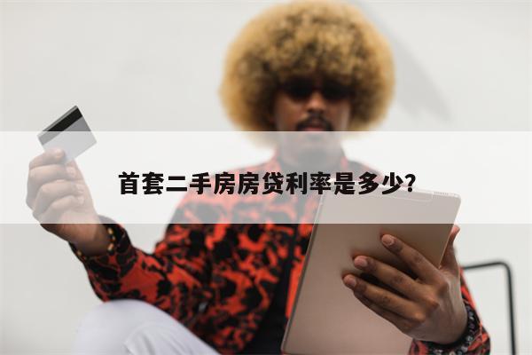 首套二手房房贷利率是多少?