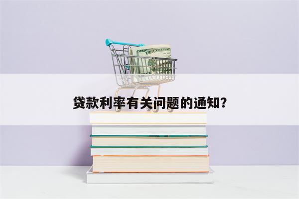 贷款利率有关问题的通知?