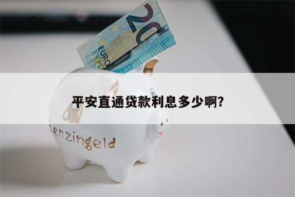 平安直通贷款利息多少啊?