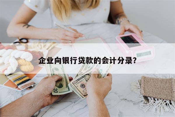 企业向银行贷款的会计分录?