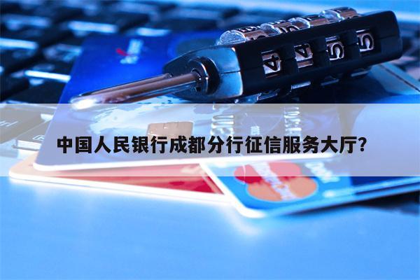 中国人民银行成都分行征信服务大厅?