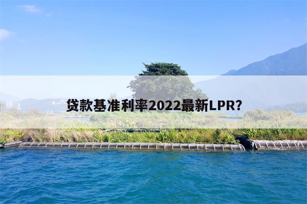 贷款基准利率2022最新LPR?