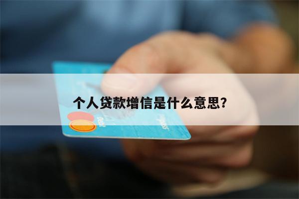 个人贷款增信是什么意思?
