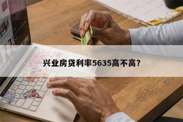 兴业房贷利率5635高不高?