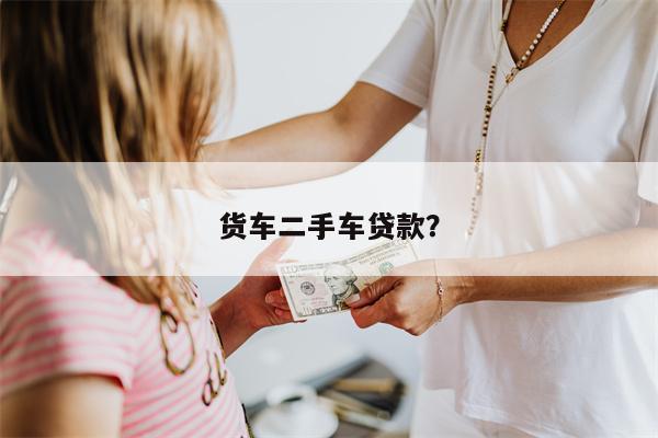 货车二手车贷款?