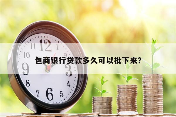 包商银行贷款多久可以批下来?