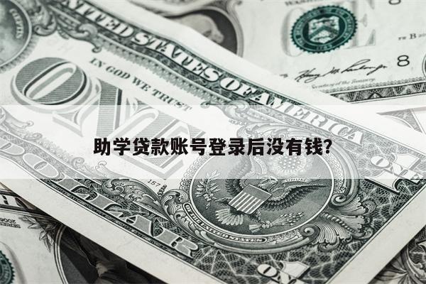 助学贷款账号登录后没有钱?