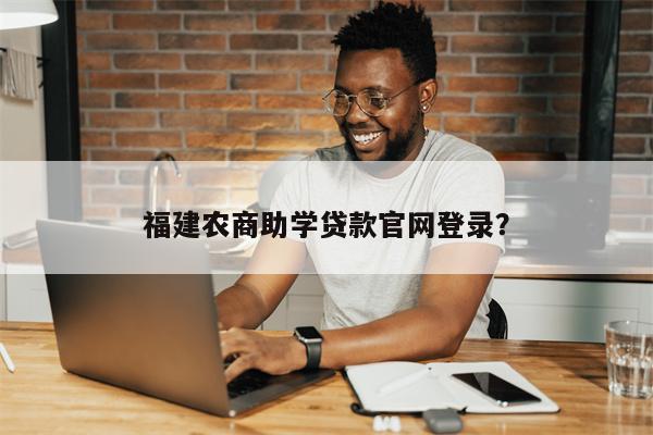 福建农商助学贷款官网登录?