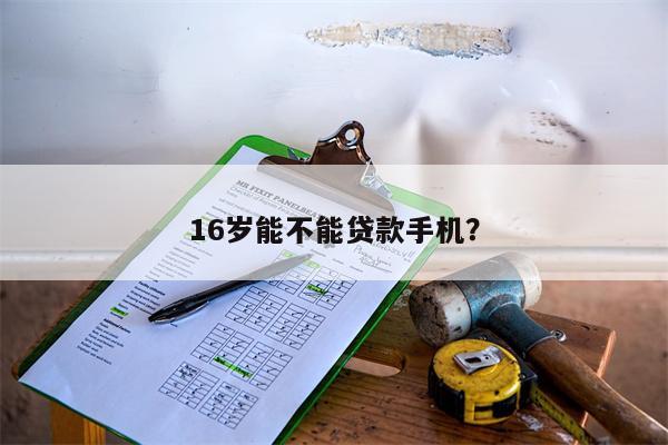 16岁能不能贷款手机?