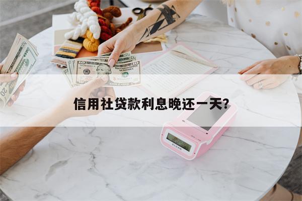 信用社贷款利息晚还一天?