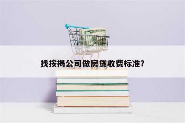 找按揭公司做房贷收费标准?