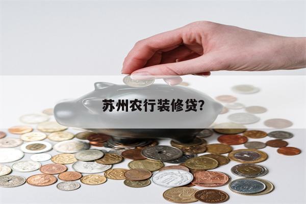 苏州农行装修贷?