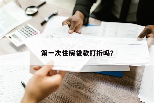 第一次住房贷款打折吗?