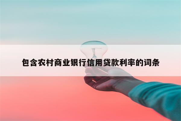 包含农村商业银行信用贷款利率的词条