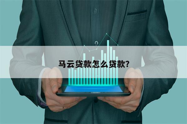 马云贷款怎么贷款?