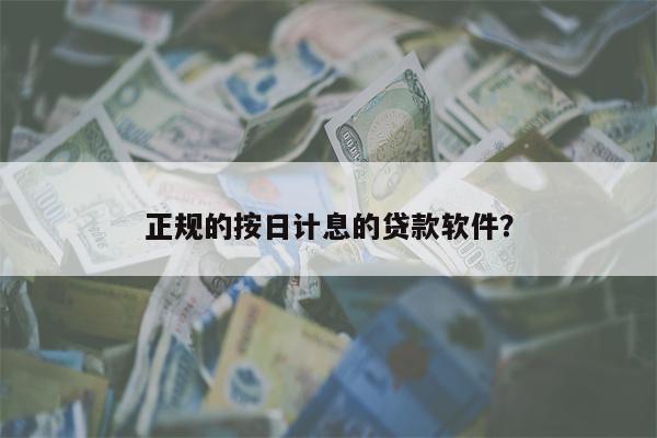 正规的按日计息的贷款软件?
